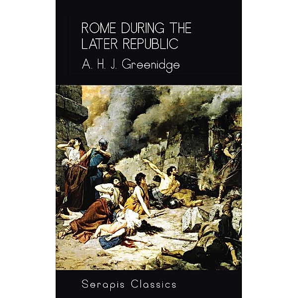 Rome During the Later Republic (Serapis Classics), A. H. J. Greenridge