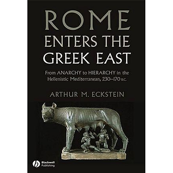 Rome Enters the Greek East, Arthur M. Eckstein