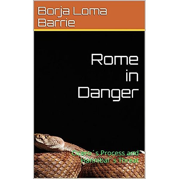 Rome in Danger. Cicero's Process and Hannibal's Threat, Borja Loma Barrie