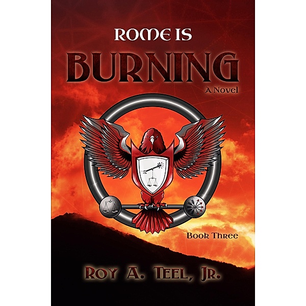 Rome Is Burning: The Iron Eagle Series Book Three, Jr. Roy A. Teel