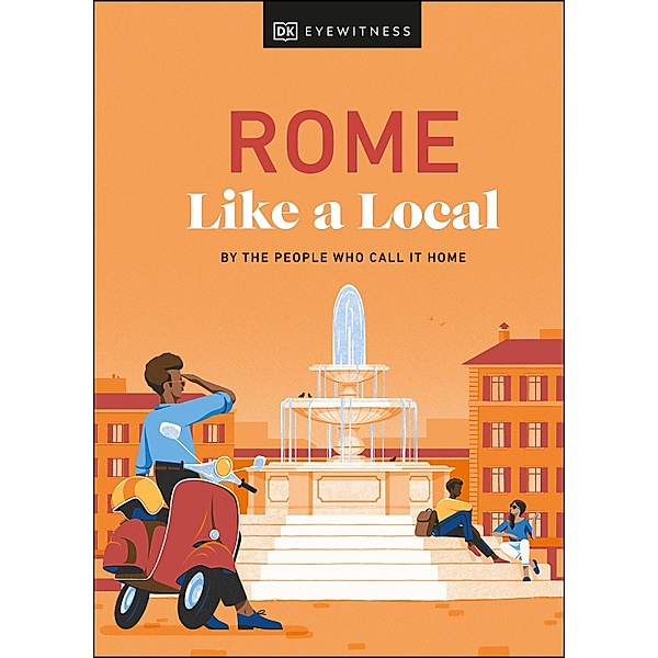 Rome Like a Local, DK Eyewitness, Liza Karsemeijer, Emma Law, Federica Rustico, Andrea Strafile
