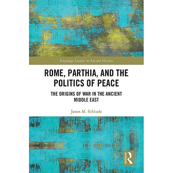 Rome, Parthia, and the Politics of Peace, Jason M. Schlude