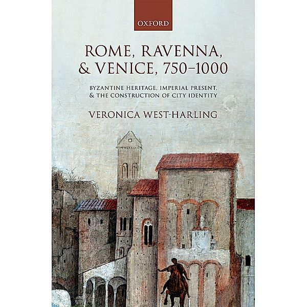 Rome, Ravenna, and Venice, 750-1000, Veronica West-Harling