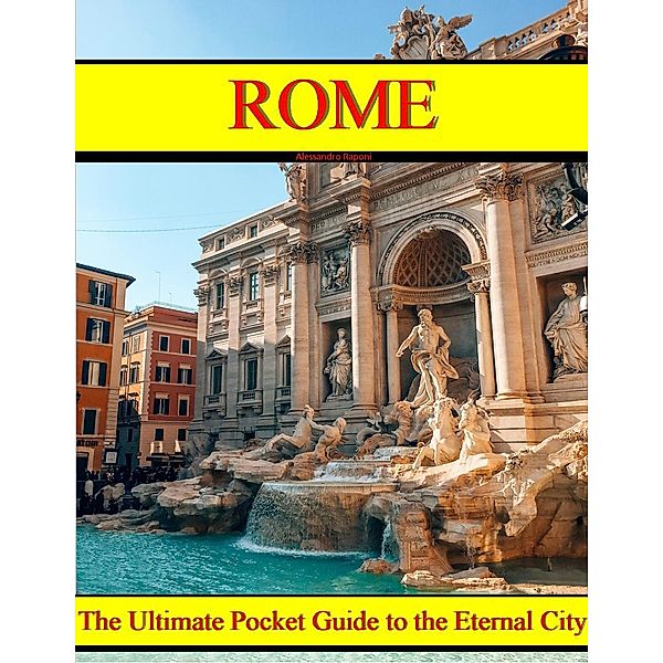 ROME - The Ultimate Pocket Guide to the Eternal City, Alessandro Raponi