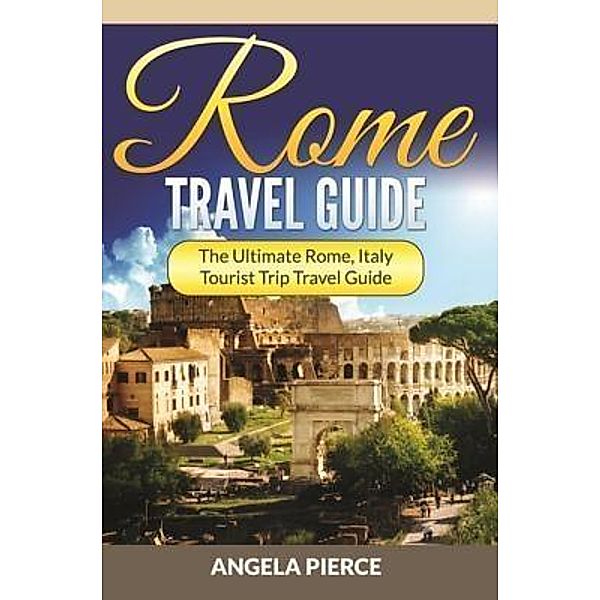 Rome Travel Guide / Mihails Konoplovs, Angela Pierce