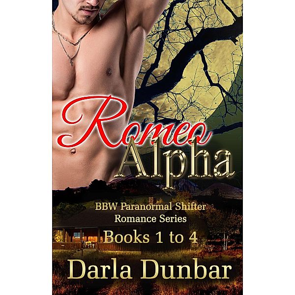 Romeo Alpha BBW Paranormal Shifter Romance Series - Books 1 to 4 (The Romeo Alpha BBW Paranormal Shifter Romance Series) / The Romeo Alpha BBW Paranormal Shifter Romance Series, Darla Dunbar