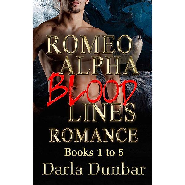 Romeo Alpha Blood Lines Romance Series - Books 1 to 5 / Romeo Alpha Blood Lines Romance Series, Darla Dunbar