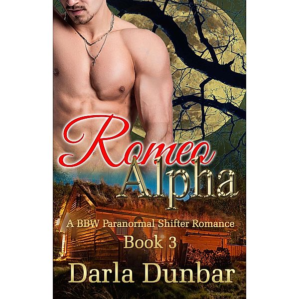 Romeo Alpha - Book 3 (The Romeo Alpha BBW Paranormal Shifter Romance Series, #3) / The Romeo Alpha BBW Paranormal Shifter Romance Series, Darla Dunbar