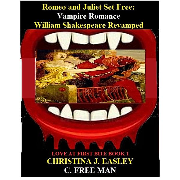 Romeo and Juliet Set Free: Vampire Romance William Shakespeare Revamped (Love at First Bite, #1) / Love at First Bite, Christina J. Easley, C. Free Man