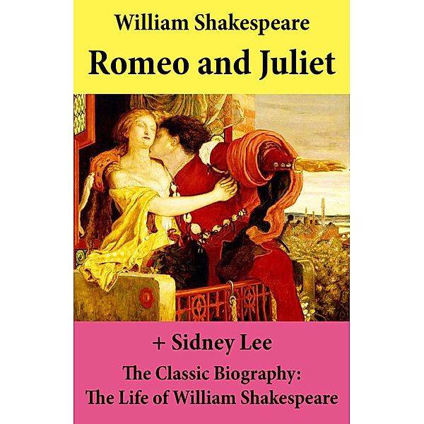 Romeo and Juliet (The Unabridged Play) + The Classic Biography: The Life of William Shakespeare, William Shakespeare