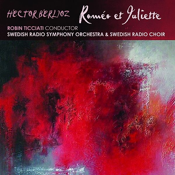 Romeo Et Juliette, Robin Ticciati, Swedish Radio SO+Choir