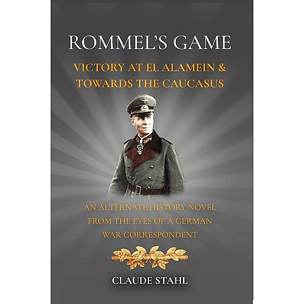 Rommel's Game Victory at El Alamein & Towards the Caucasus, Claude Stahl