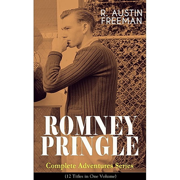 ROMNEY PRINGLE - Complete Adventures Series (12 Titles in One Volume), R. Austin Freeman