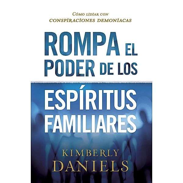 Rompa el poder de los espiritus familiares/Breaking the Power of Familiar Spirits, Kimberly Daniels