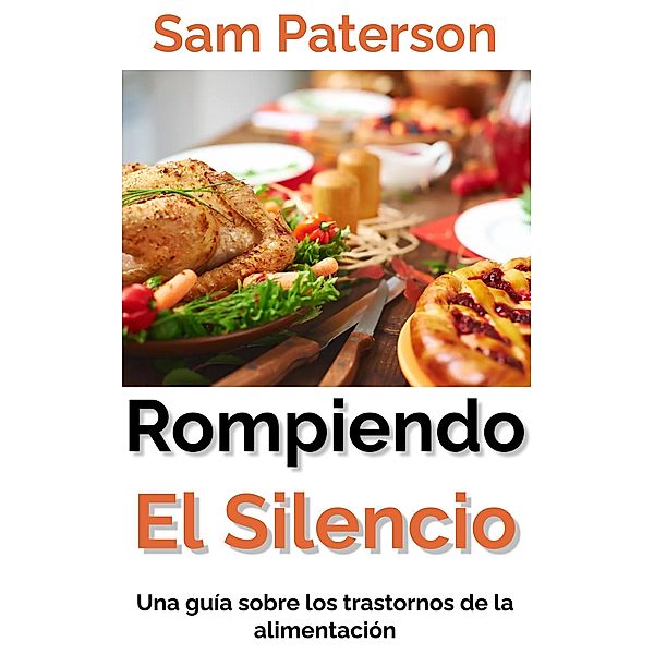 Rompiendo El Silencio: Una guía sobre los trastornos de la alimentación, Sam Paterson