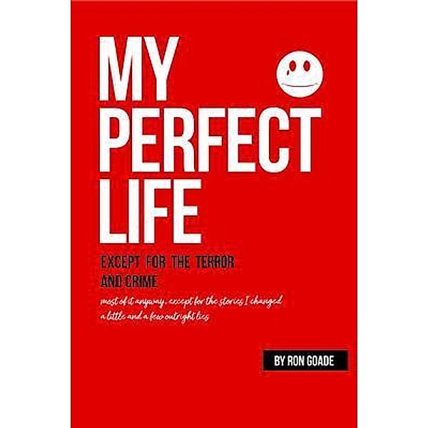 Ron Goade: My Perfect Life except for the Crime and Terror, Ron E Goade