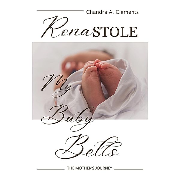 Rona Stole My Baby Bells: The Mother's Journey, Chandra A. Clements
