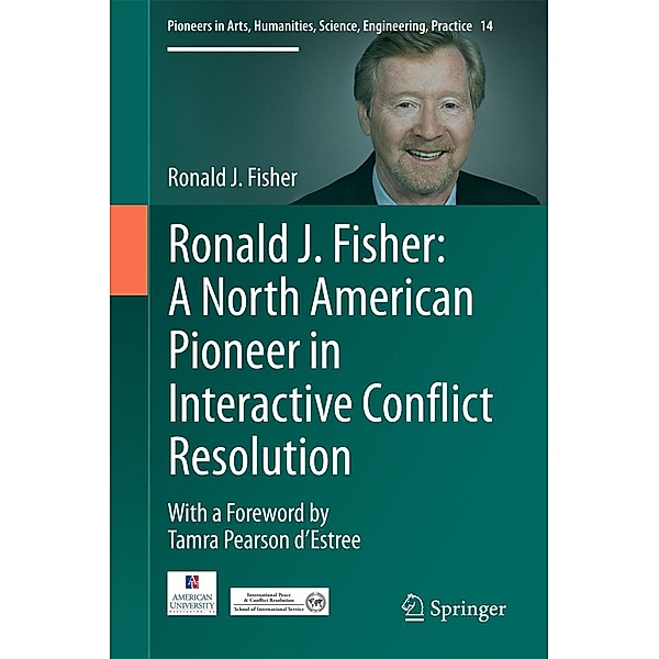 Ronald J. Fisher: A North American Pioneer in Interactive Conflict Resolution / Pioneers in Arts, Humanities, Science, Engineering, Practice Bd.14, Ronald J. Fisher