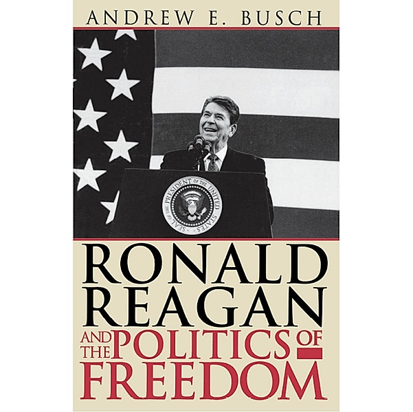 Ronald Reagan and the Politics of Freedom, Andrew E. Busch