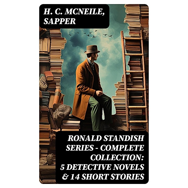 RONALD STANDISH SERIES - Complete Collection: 5 Detective Novels & 14 Short Stories, H. C. McNeile, Sapper