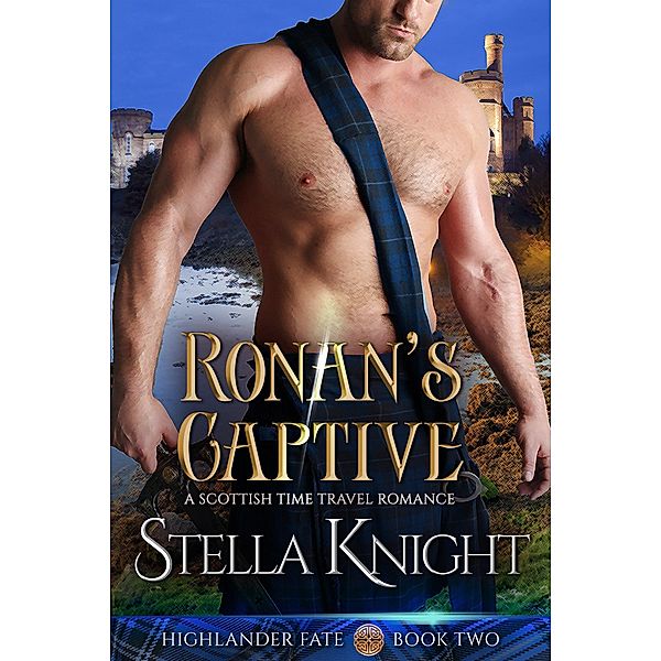 Ronan's Captive: A Scottish Time Travel Romance (Highlander Fate, #2) / Highlander Fate, Stella Knight