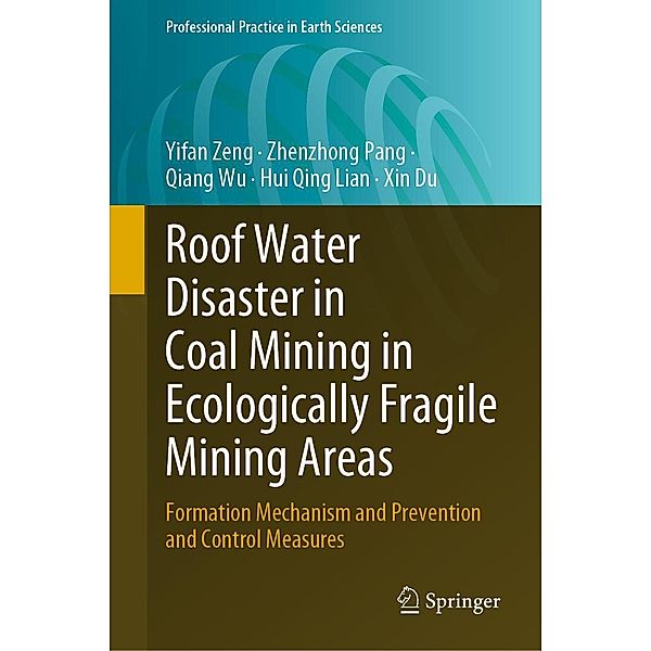 Roof Water Disaster in Coal Mining in Ecologically Fragile Mining Areas / Professional Practice in Earth Sciences, Yifan Zeng, Zhenzhong Pang, Qiang Wu, Hui Qing Lian, Xin Du