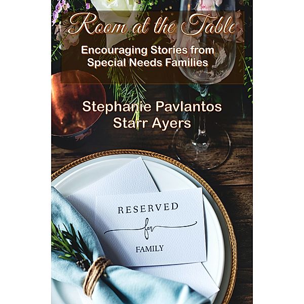 Room at the Table: Encouraging Stories from Special Needs Families, Stephanie Pavlantos, Starr Ayers