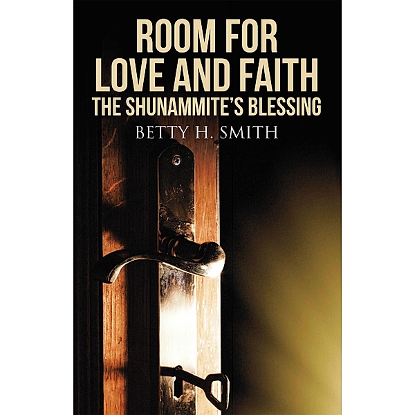 Room for Love and Faith: the Shunammite's Blessing, Betty H. Smith