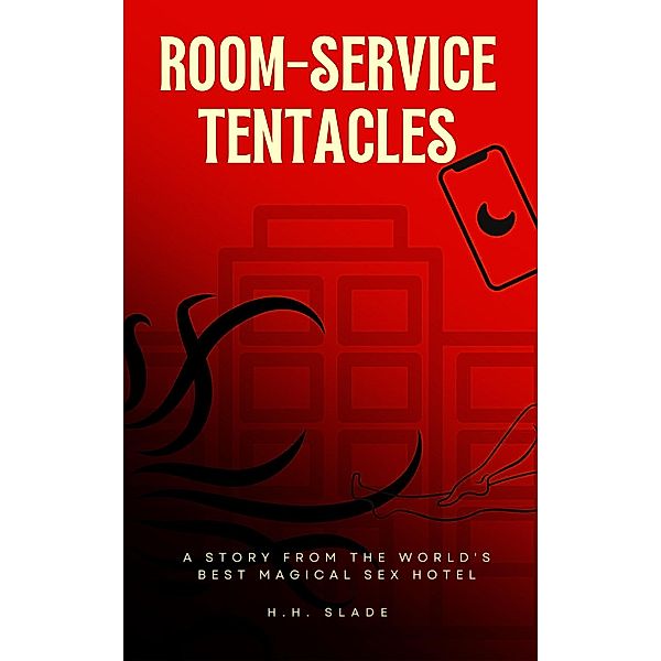 Room-Service Tentacles: A Story from the World's Best Magical Sex Hotel, H. H. Slade