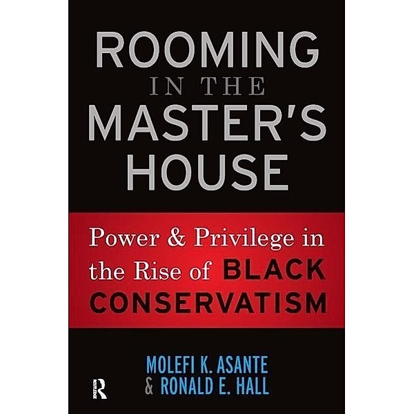 Rooming in the Master's House: Power and Privilege in the Rise of Black Conservatism, Molefi Kete Asante, Ronald E. Hall