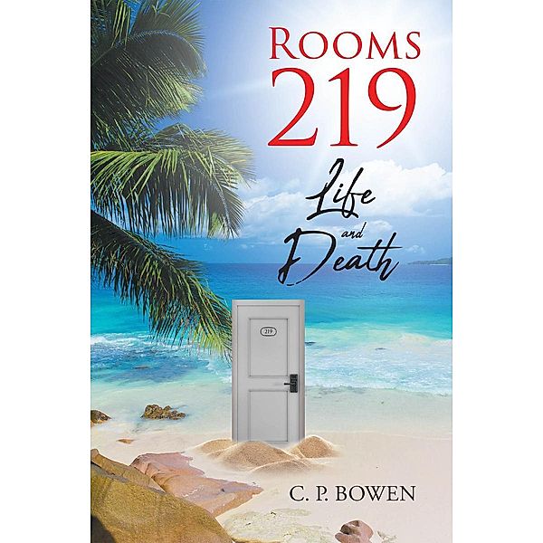 Rooms 219 Life and Death / Page Publishing, Inc., C. P. Bowen