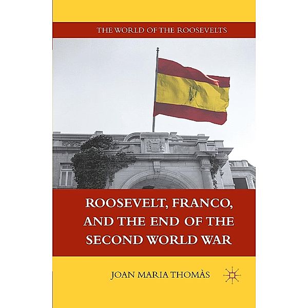 Roosevelt, Franco, and the End of the Second World War / The World of the Roosevelts, J. Thomàs
