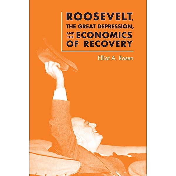 Roosevelt, the Great Depression, and the Economics of Recovery, Elliot A. Rosen