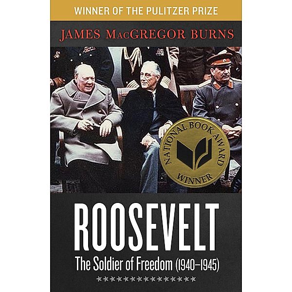 Roosevelt: The Soldier of Freedom (1940-1945) / Roosevelt, James MacGregor Burns