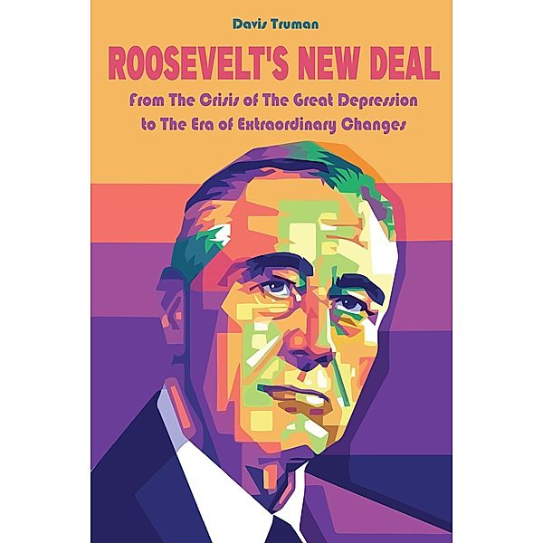 Roosevelt's New Deal From The Crisis of The Great Depression to The Era of Extraordinary Changes, Davis Truman