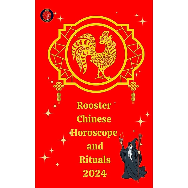 Rooster Chinese Horoscope and  Rituals  2024, Alina A Rubi, Angeline Rubi