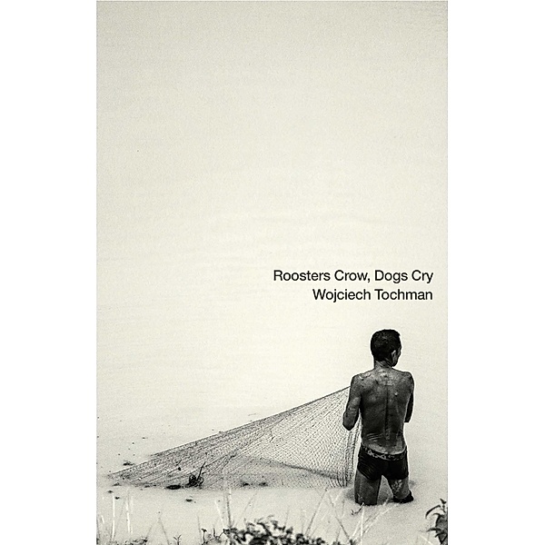 Roosters Crow, Dogs Cry / Polish Reportage Series, Wojciech Tochman