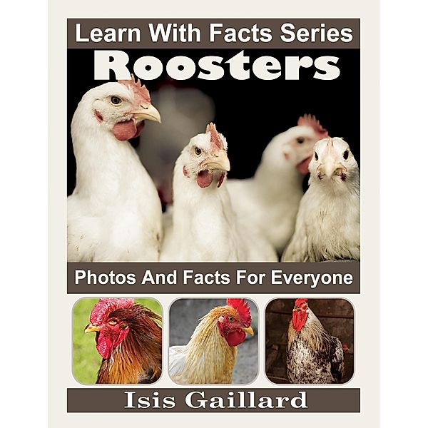 Roosters Photos and Facts for Everyone (Learn With Facts Series, #66) / Learn With Facts Series, Isis Gaillard