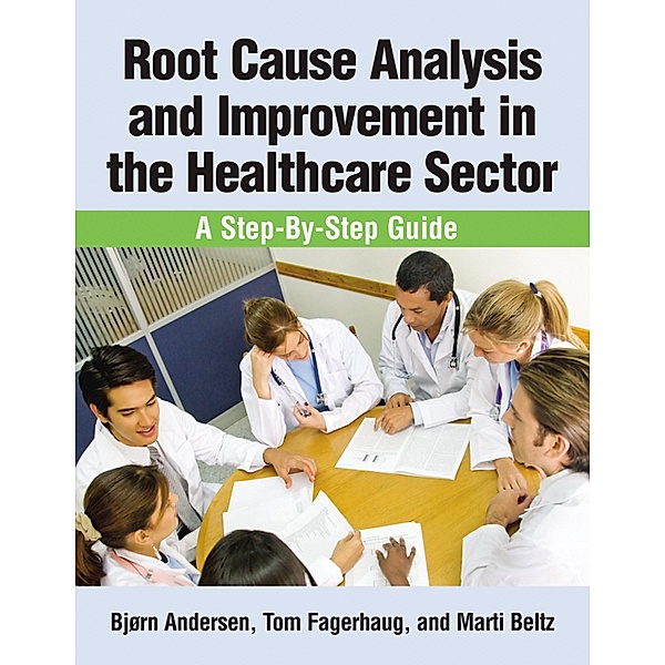 Root Cause Analysis and Improvement in the Healthcare Sector, Bjorn Andersen, Martha Ellen Keyes Beltz, Tom Natland Fagerhaug