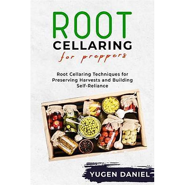 ROOT CELLARING FOR PREPPERS, Yugen Daniel