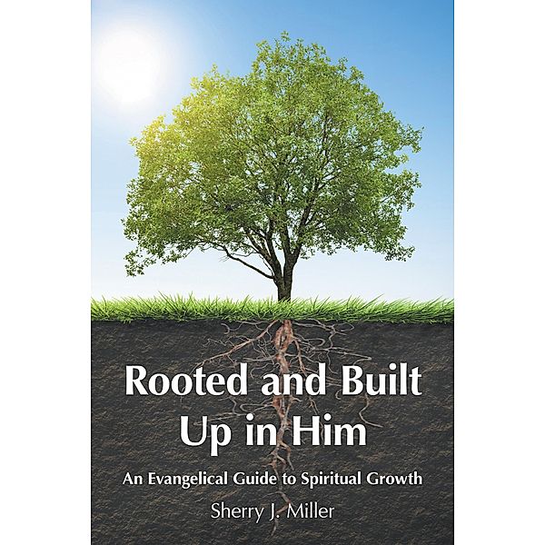 Rooted and Built up in Him, Sherry J. Miller