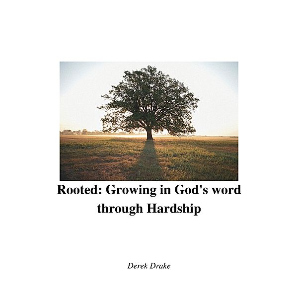 Rooted: Growing in God's Word Through Hardship, Derek Drake