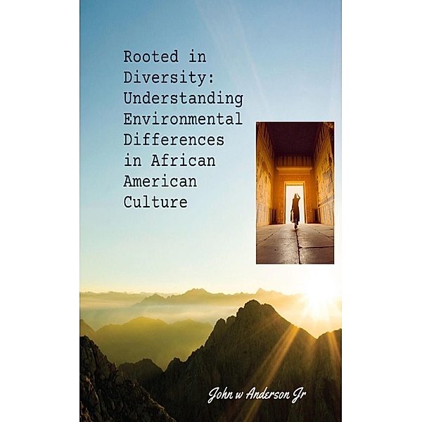 Rooted in Diversity: Understanding Environmental Differences in African American Culture (Systematic & Environmental Differences, #1) / Systematic & Environmental Differences, John W Anderson