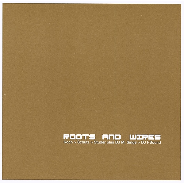 Roots And Wires, Koch, Schütz, Studer, DJ M.Singe