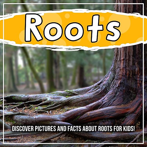 Roots: Discover Pictures and Facts About Roots For Kids! / Bold Kids, Bold Kids