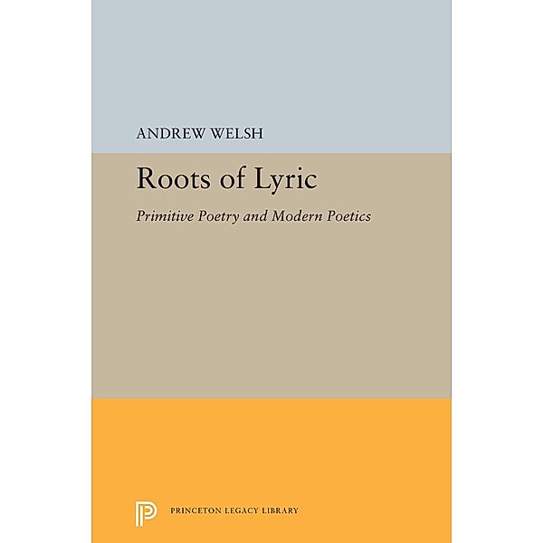 Roots of Lyric / Princeton Legacy Library Bd.5349, Andrew Welsh