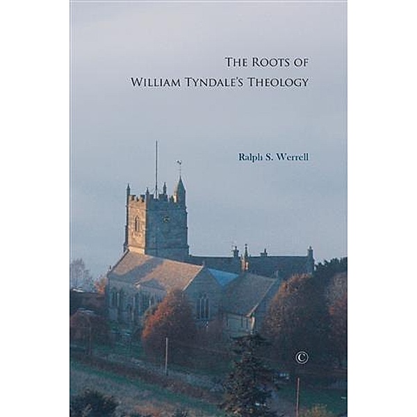 Roots of William Tyndale's Theology, Ralph S. Werrell