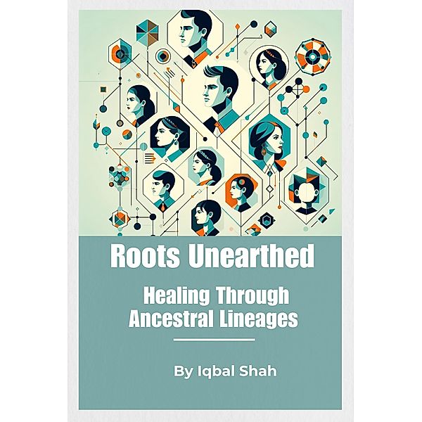 Roots Unearthed: Healing Through Ancestral Lineages, Iqbal Shah