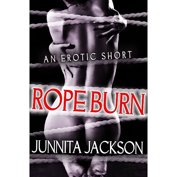 Rope Burn (Sex Shot, #2) / Sex Shot, Junnita Jackson