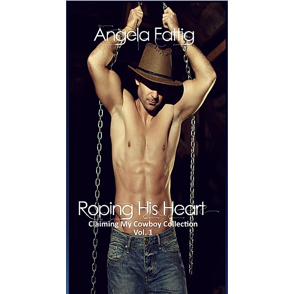 Roping His Heart (Claiming my Cowboy Collection Standalone Short Story, #1) / Claiming my Cowboy Collection Standalone Short Story, Angela Fattig